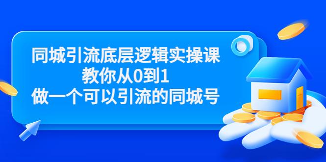 董十一同城引流底层逻辑实操课，教你从零到1做一个可以引流的同城号（价值4980）