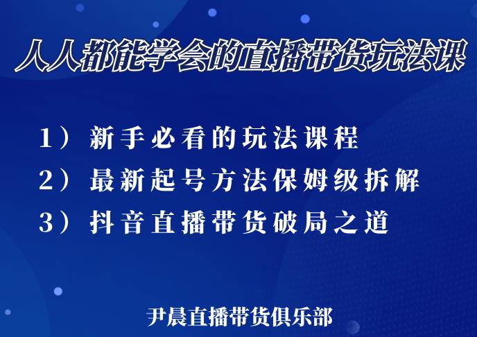 尹晨直播带货玩法课：10亿GMV操盘手，为你像素级拆解当前最热门的3大玩法