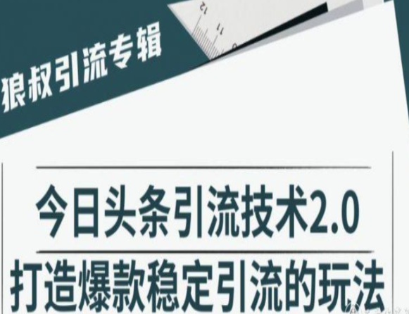狼叔今日头条引流技术2.0 打造爆款稳定引流的玩法